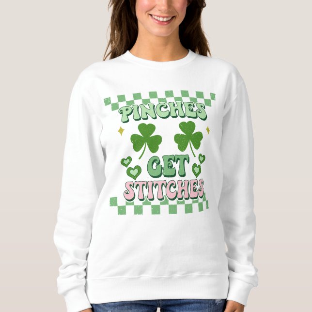 Pinches Get Stitches Funny St. Patrick's Day Sweatshirt (Front)
