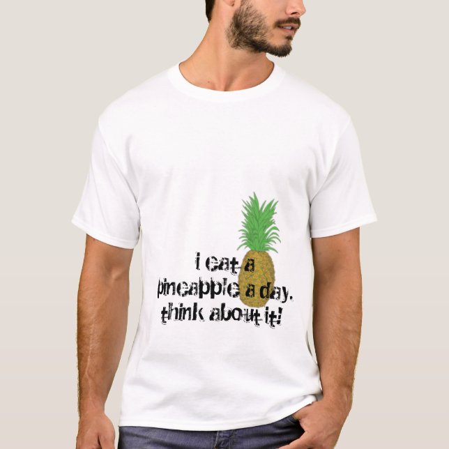 pineaple, i eat a pineapple a day.think about it! T-Shirt (Front)