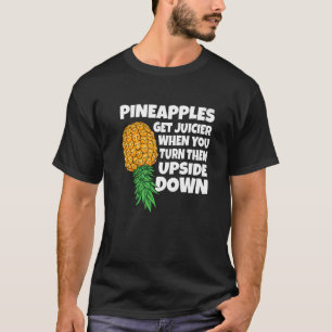 Pineapple Get Juicier When Upside Down Pineapple S T-Shirt