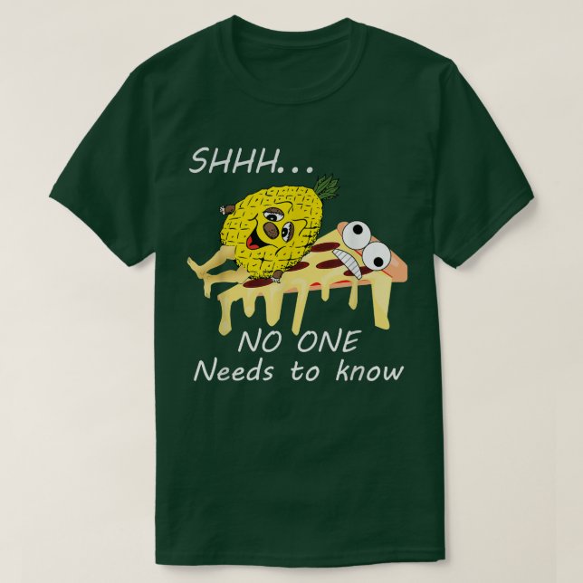 Pineapple Pizza Shhh No One Needs To Know Funny Sh T-Shirt (Design Front)