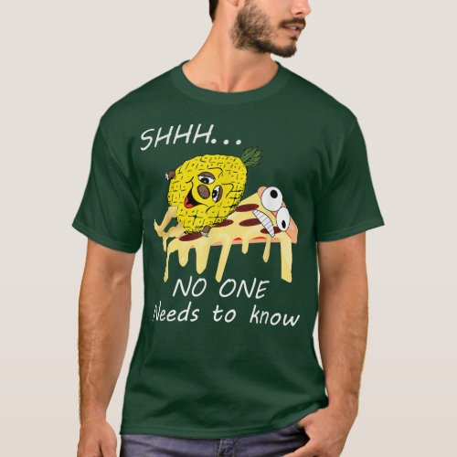 Pineapple Pizza Shhh No One Needs To Know Funny Sh T_Shirt