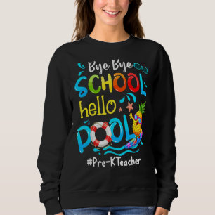 Pineapple Pre K Teacher Bye Bye School Hello Pool  Sweatshirt