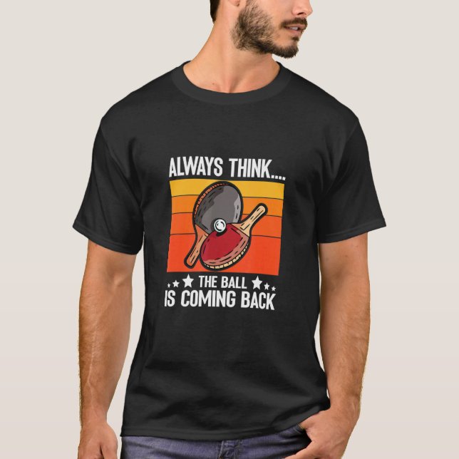 Ping Pong Always Think The Ball Is Coming Back Tab T-Shirt (Front)