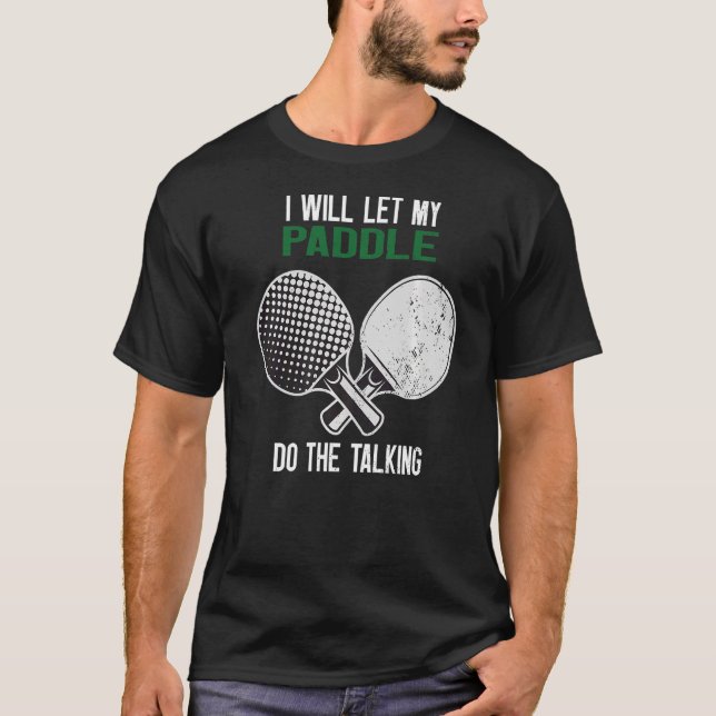 Ping Pong I Will Let My Paddle Do The Talking T-Shirt (Front)