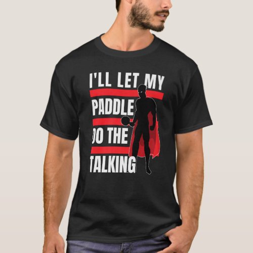 Ping Pong Ill Let My Paddle Do The Talking Superh T_Shirt