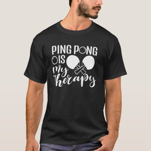 Ping Pong is My Therapy Funny for Men Women Player T_Shirt