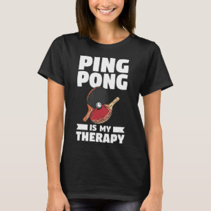 Ping Pong Is My Therapy Table Tennis T-Shirt