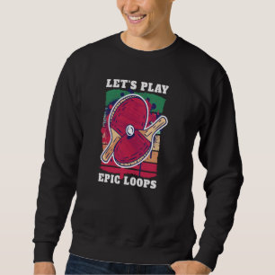 ping pong Let's play epic loops  1 Sweatshirt