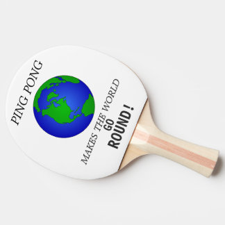 PING PONG MAKES THE WORLD GO---ROUND! Ping-Pong PADDLE