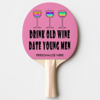 PING PONG PADDLE - DRINK OLD WINE, DATE YOUNG MEN