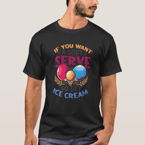 Ping Pong Soft Serve Go Get Ice Cream Table Tennis T_Shirt