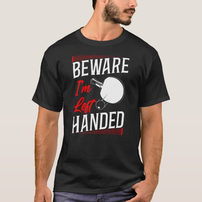 Ping Pong Table Tennis Beware I'M Left Handed T-Shirt (Front)