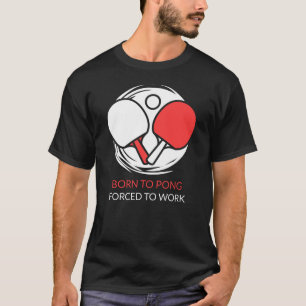 Ping Pong (Table Tennis): Born to Pong. T-Shirt