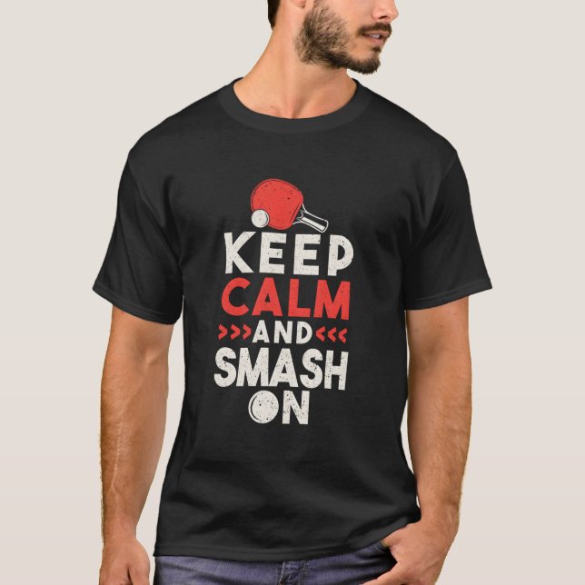 Ping Pong Table Tennis Keep Calm And Smash On T-Shirt (Front)