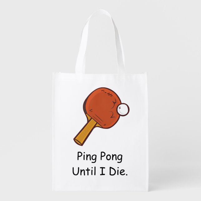 Ping Pong Table Tennis Ping Pong Until I Die. Grocery Bag (Front)