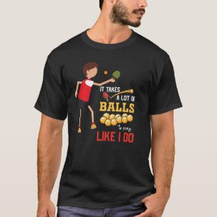 Ping Pong Table Tennis take lots of ball funny T-Shirt