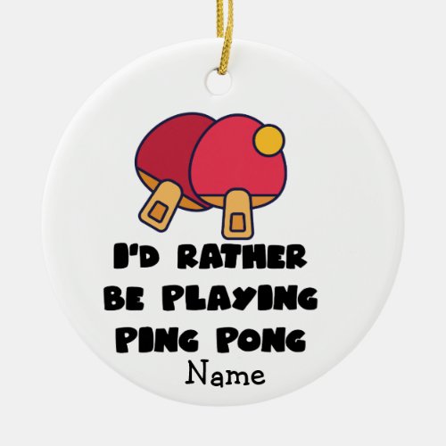 Ping Pong Table Tennis would rather play ping pong Ceramic Ornament