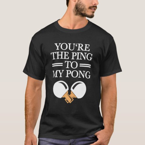 Ping To My Pong Table Tennis Love Relationship T_Shirt