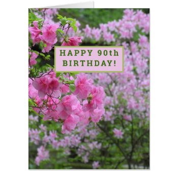 Pink Azaleas "happy 90th Birthday"/customizable Ca Card by whatawonderfulworld at Zazzle