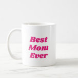 Pink Best Mom Ever Coffee Mug<br><div class="desc">Tell your new mom that she is the best Mama ever with this trendy,  pink mug.</div>