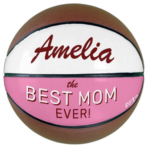 Pink Best Mom Ever Mother`s Day Name Basketball - Pink Best Mom Ever Mother`s Day Name Basketball. Add your mom`s name and the year. You can change any text on the basketball. A great gift to remember and a keepsake basketball for a mom who loves sports. This custom and personalized basketball is a perfect gift for a mother for the Mother`s Day.