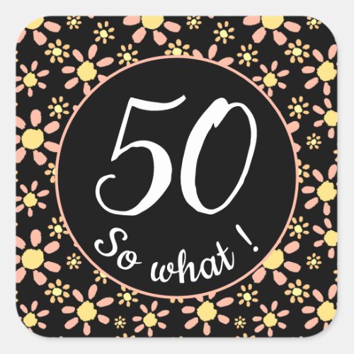 Pink Black Flower 50th Birthday Funny 50 so what Square Sticker