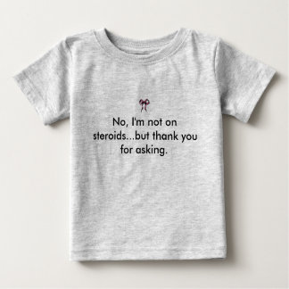 Pink Bow, No, I'm not on steroids...but thank y... Baby T-Shirt
