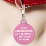 Pink "Call My Mom" Funny Pet ID Tag<br><div class="desc">Ensure your pet's safety with a touch of humor using this pink tag. The tag displays a witty message: "I'm lost. Please call my mom, she is ugly crying... I mean really ugly crying." Perfect for pet owners with a sense of humor, this accessory combines functionality with personality. Made from...</div>