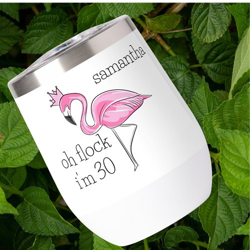 Pink Flamingo Crown Oh Flock I&#39;m 30 Birthday Name Thermal Wine Tumbler