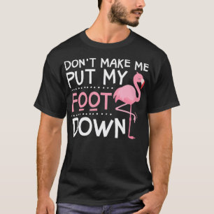 Pink Flamingo Dont Make Me Put My Foot Down T-Shirt