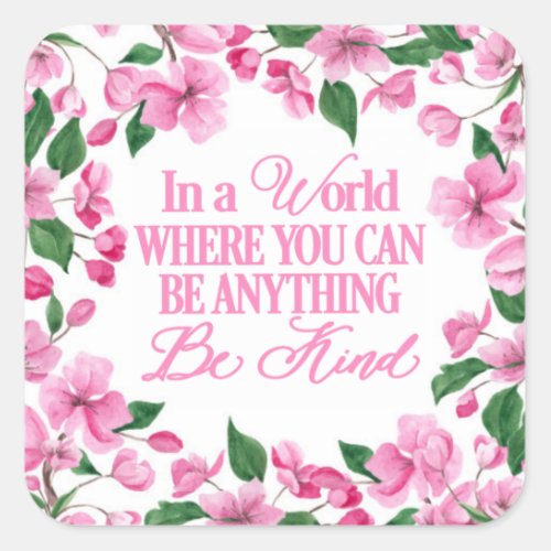 Pink FloralIn a world where you can be anything Square Sticker