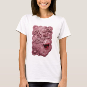Pink GET BACK TO ME AFTER I'VE FINISHED MY DRIN v4 T-Shirt