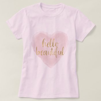 Pink Gold Watercolor Heart Hello Beautiful T-shirt by peacefuldreams at Zazzle