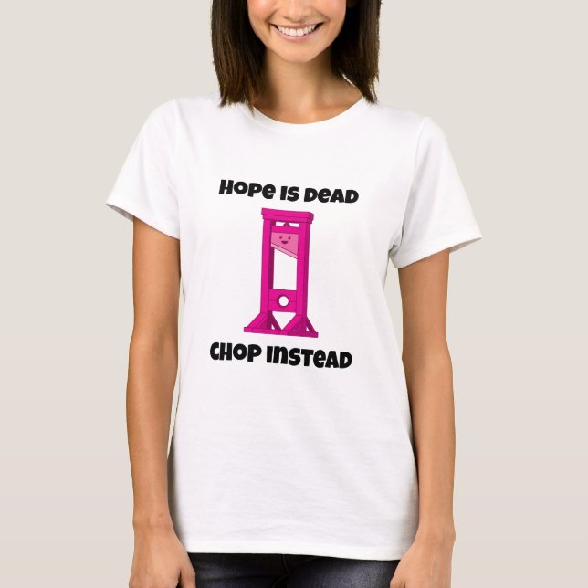 Pink Guillotine Hope Is Dead Chop Instead T-Shirt (Front)