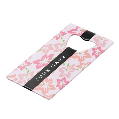 Pink Hibiscus Pink Flowers Your Name Credit Card Bottle Opener