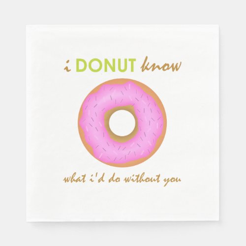 Pink I donut know what Id do without you Napkin