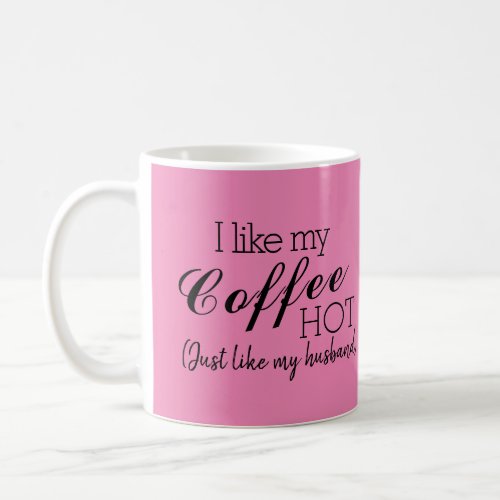 Pink_I Like My Coffee Hot Like My Husband Funny Coffee Mug