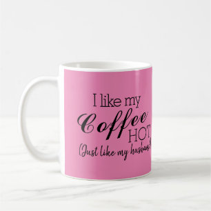 Pink-I Like My Coffee Hot, Like My Husband Funny Mug