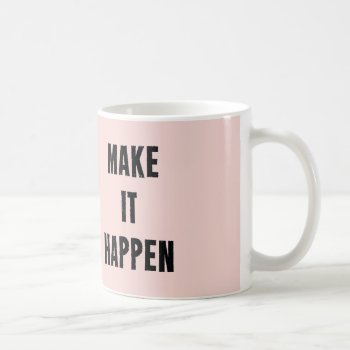 Pink Inspirational Make It Happen Coffee Mug by ArtOfInspiration at Zazzle