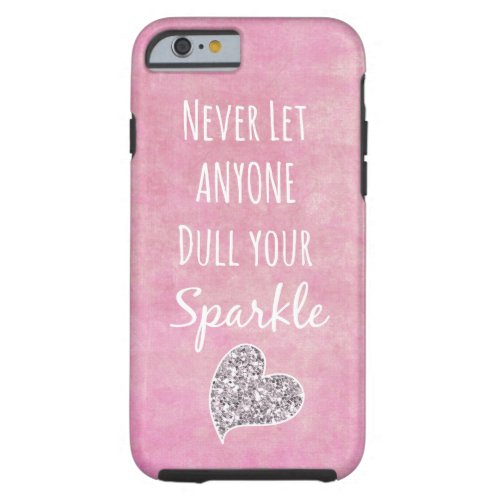 Pink Never let anyone dull your sparkle Quote Tough iPhone 6 Case
