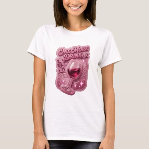 Pink ONE MORE DRINK TALK THEN WE CAN TALK T-Shirt