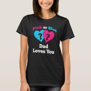 Pink Or Blue Dad Loves You Gender Reveal T-Shirt