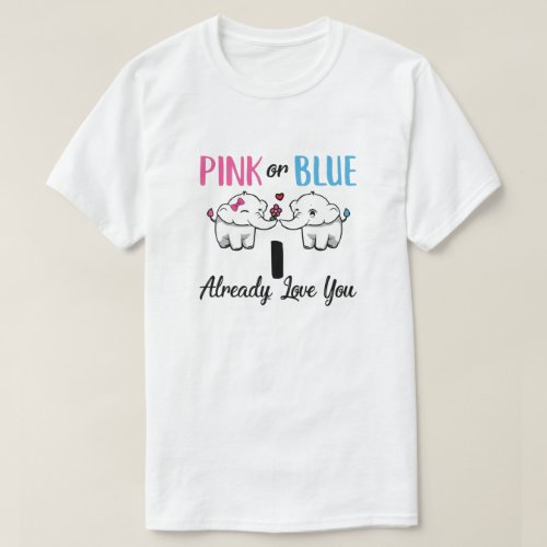 Pink Or Blue Gender Reveal I Already Love You T_Shirt