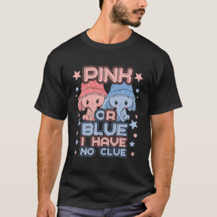 Pink Or Blue I Have No Clue Pink Or Blue Gender Re T-Shirt