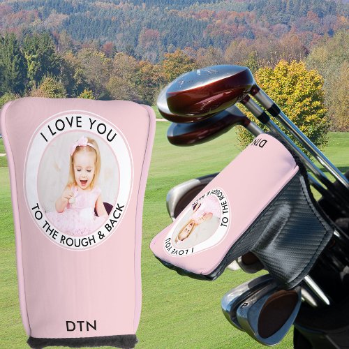 Pink Photo Funny Love You to the Rough and Back Golf Head Cover