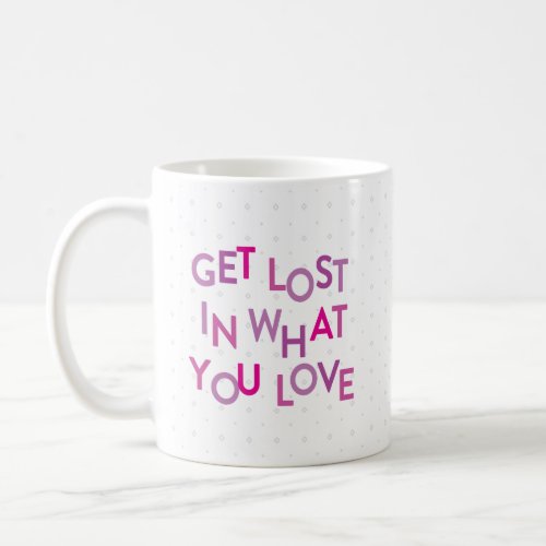 PinkPurple Get Lost In What You Love Coffee Mug