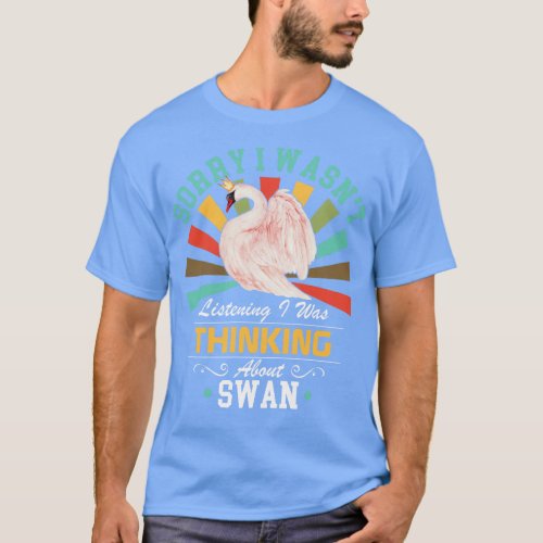 Pink Swan lovers Sorry I Wasnt Listening I Was Thi T_Shirt