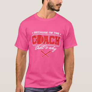 Pink t-shit with because i'm the coach T-Shirt
