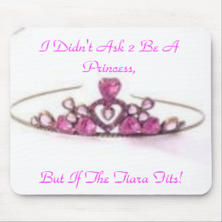 pink tiara, I Didn't Ask 2 Be A Princess,, But ... Mouse Pad