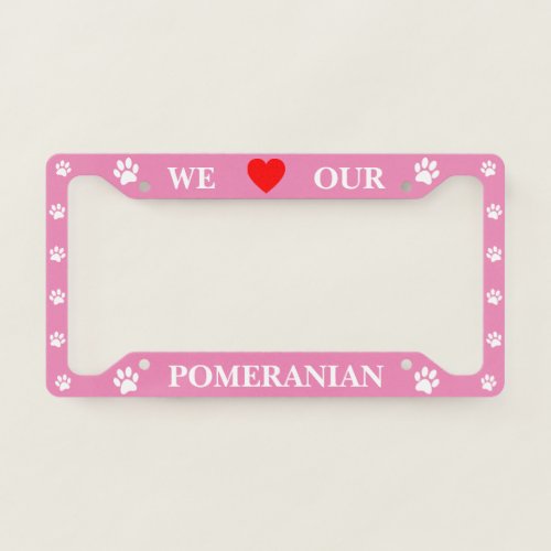 Pink We Love Our Pomeranian License Plate Frame